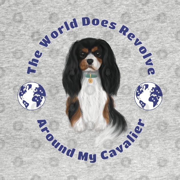 My World Revolves Around My Tri-Colored Cavalier King Charles Spaniel by Cavalier Gifts